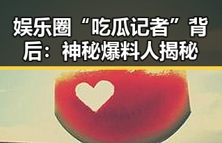 娱乐圈“吃瓜记者”背后：神秘爆料人揭秘