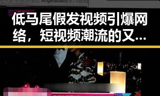 低马尾假发视频引爆网络，短视频潮流的又一新宠