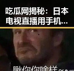 吃瓜网揭秘：日本电视直播用手机轻松搞定！